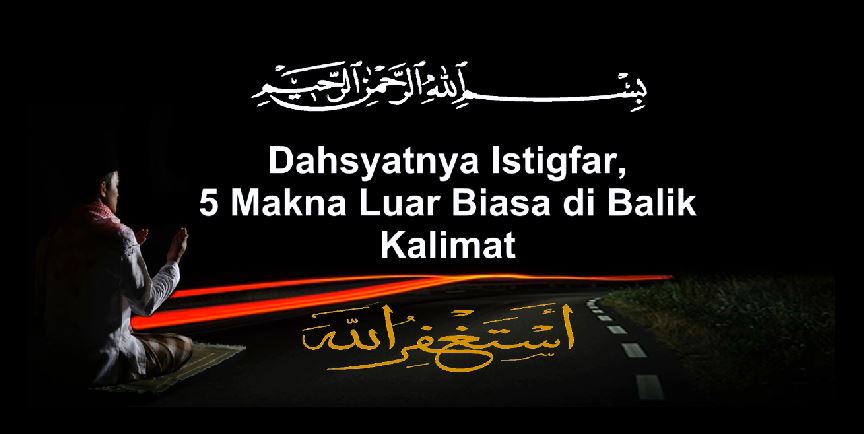 Dahsyatnya Istigfar, Ini 5 Makna Luar Biasa di Balik Kalimat Astagfirullah